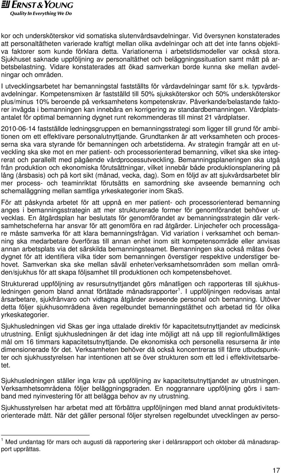 Variationerna i arbetstidsmodeller var också stora. Sjukhuset saknade uppföljning av personaltäthet och beläggningssituation samt mått på arbetsbelastning.