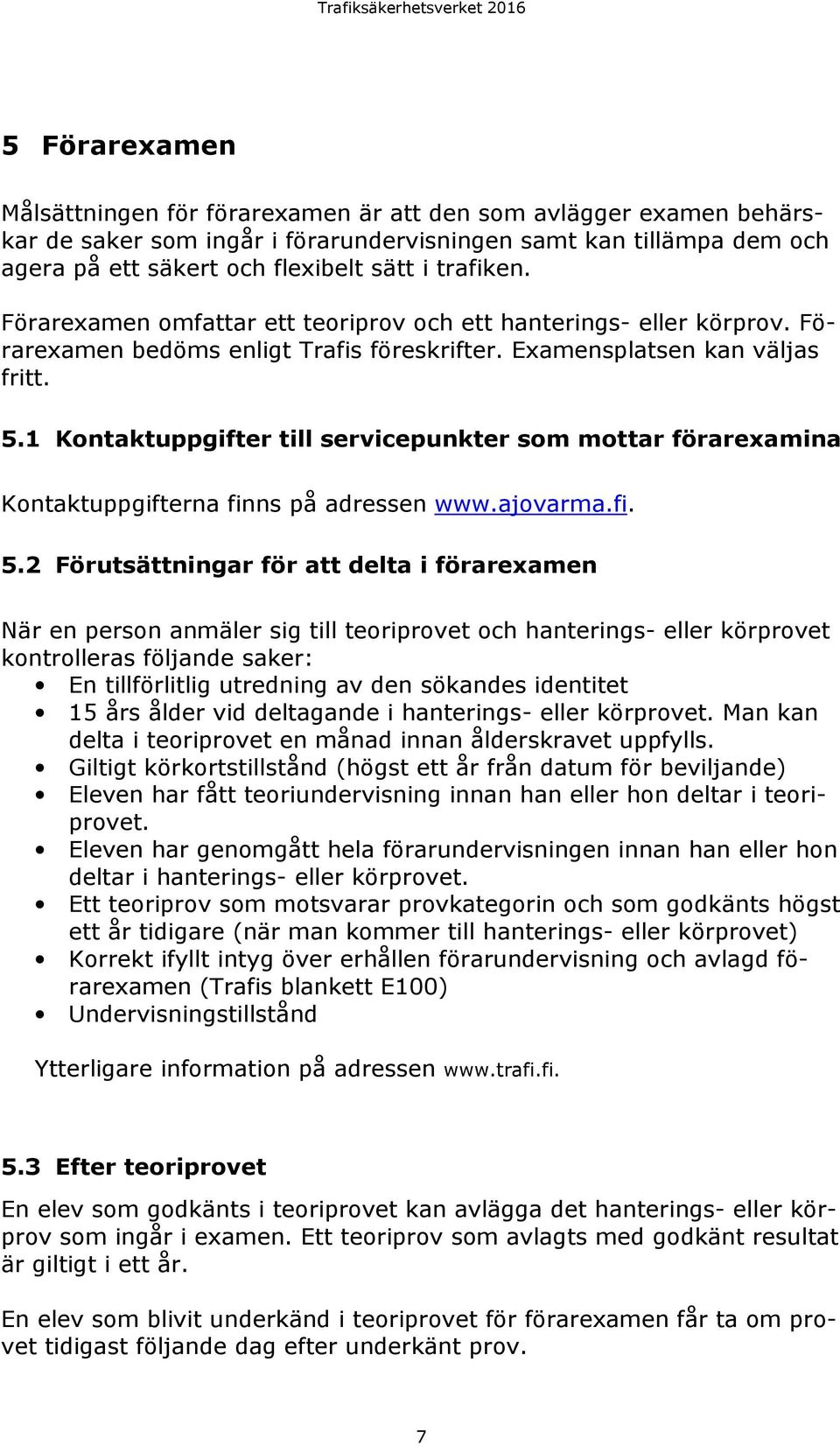 1 Kontaktuppgifter till servicepunkter som mottar förarexamina Kontaktuppgifterna finns på adressen www.ajovarma.fi. 5.