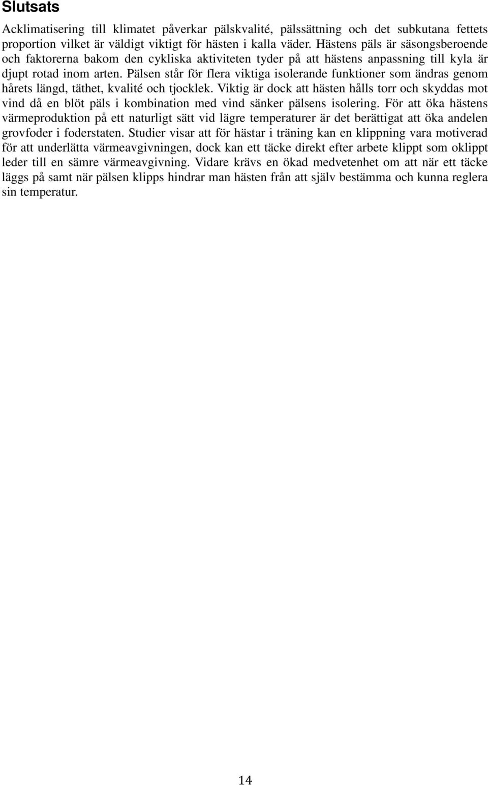 Pälsen står för flera viktiga isolerande funktioner som ändras genom hårets längd, täthet, kvalité och tjocklek.