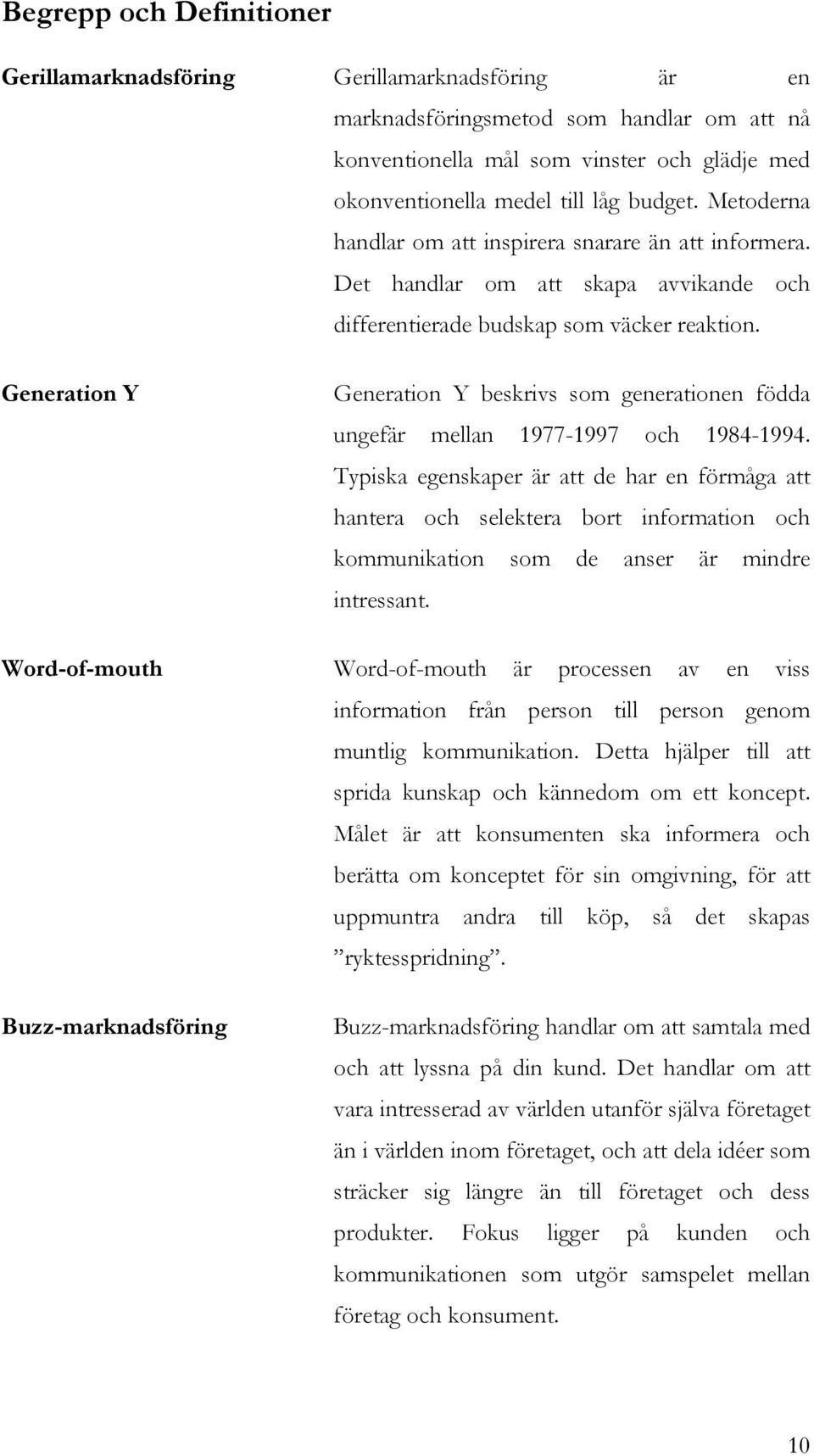 Generation Y Generation Y beskrivs som generationen födda ungefär mellan 1977-1997 och 1984-1994.