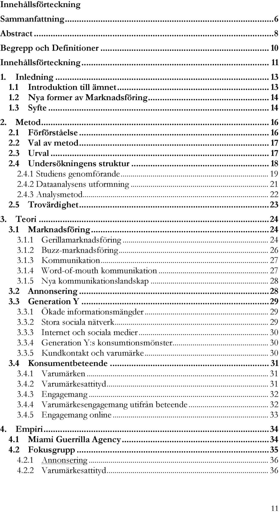 .. 21 2.4.3 Analysmetod... 22 2.5 Trovärdighet... 23 3. Teori... 24 3.1 Marknadsföring... 24 3.1.1 Gerillamarknadsföring... 24 3.1.2 Buzz-marknadsföring... 26 3.1.3 Kommunikation... 27 3.1.4 Word-of-mouth kommunikation.