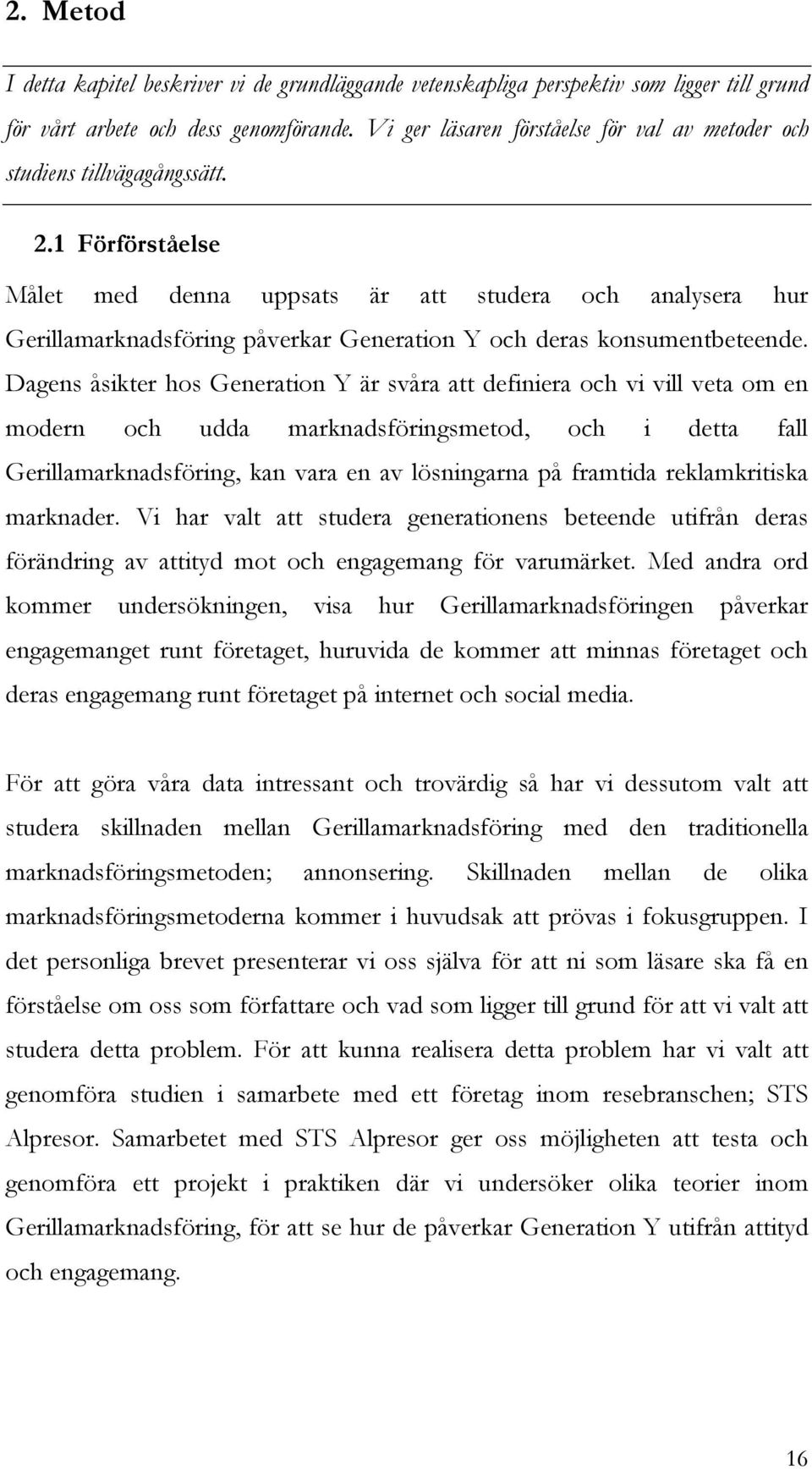 1 Förförståelse Målet med denna uppsats är att studera och analysera hur Gerillamarknadsföring påverkar Generation Y och deras konsumentbeteende.