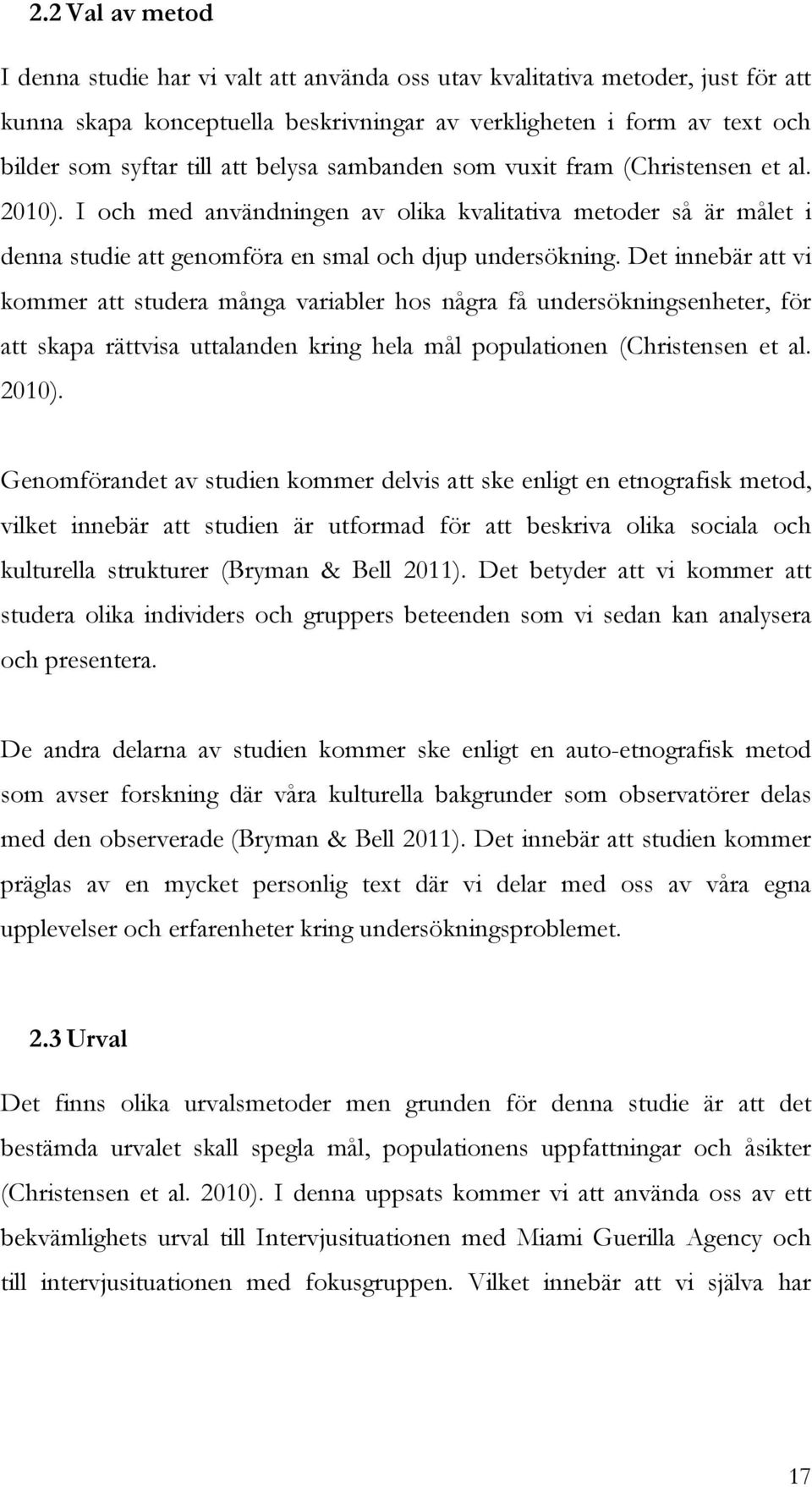 Det innebär att vi kommer att studera många variabler hos några få undersökningsenheter, för att skapa rättvisa uttalanden kring hela mål populationen (Christensen et al. 2010).