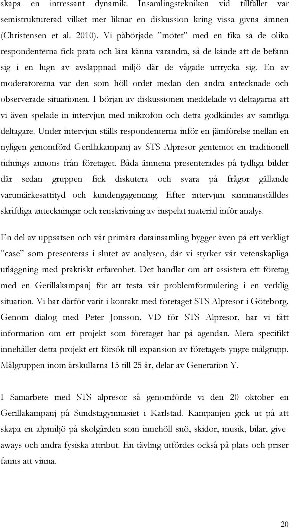 En av moderatorerna var den som höll ordet medan den andra antecknade och observerade situationen.