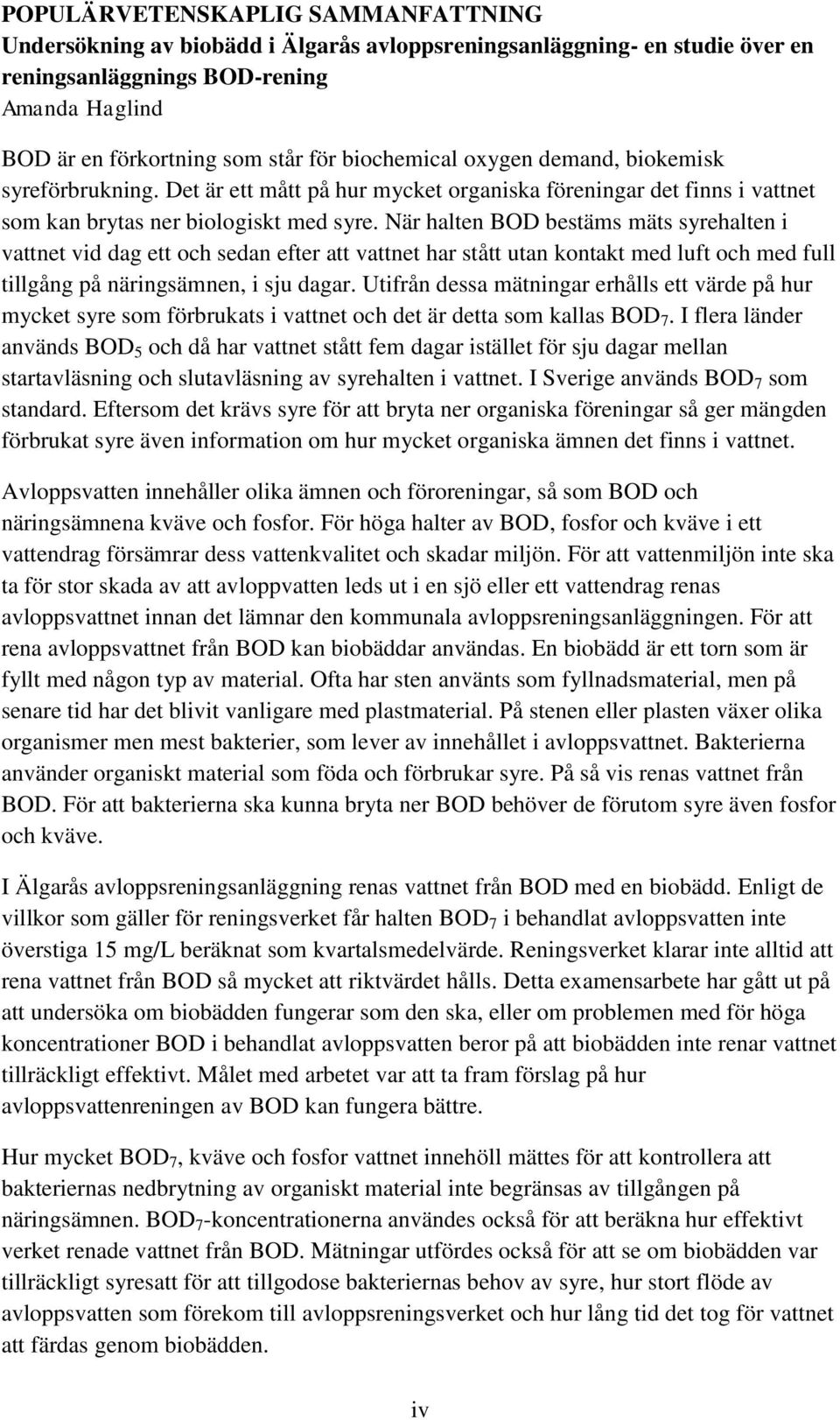 När halten BOD bestäms mäts syrehalten i vattnet vid dag ett och sedan efter att vattnet har stått utan kontakt med luft och med full tillgång på näringsämnen, i sju dagar.