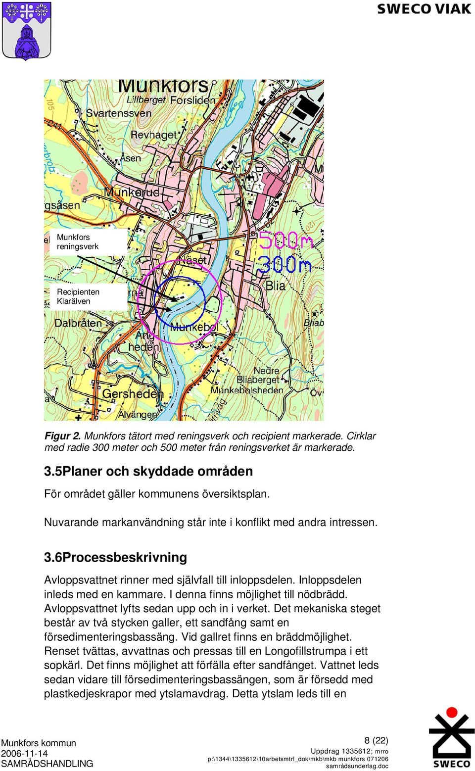 Inloppsdelen inleds med en kammare. I denna finns möjlighet till nödbrädd. Avloppsvattnet lyfts sedan upp och in i verket.