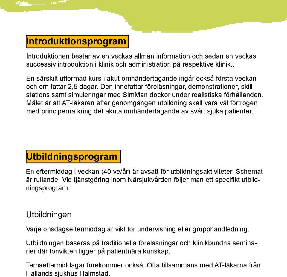 Den innefattar föreläsningar, demonstrationer, skillstations samt simuleringar med SimMan dockor under realistiska förhållanden.