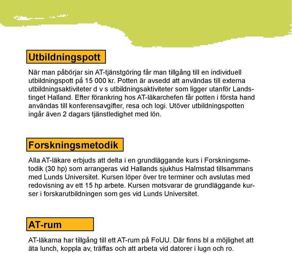 Efter förankring hos AT-läkarchefen får potten i första hand användas till konferensavgifter, resa och logi. Utöver utbildningspotten ingår även 2 dagars tjänstledighet med lön.