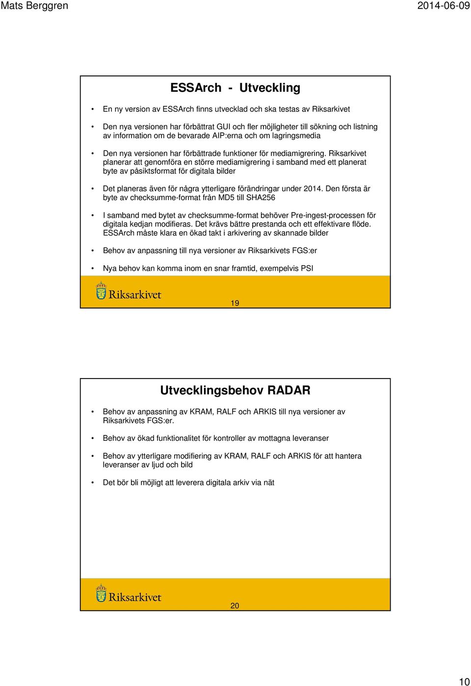 planerar att genomföra en större mediamigrering i samband med ett planerat byte av påsiktsformat för digitala bilder Det planeras även för några ytterligare förändringar under 2014.