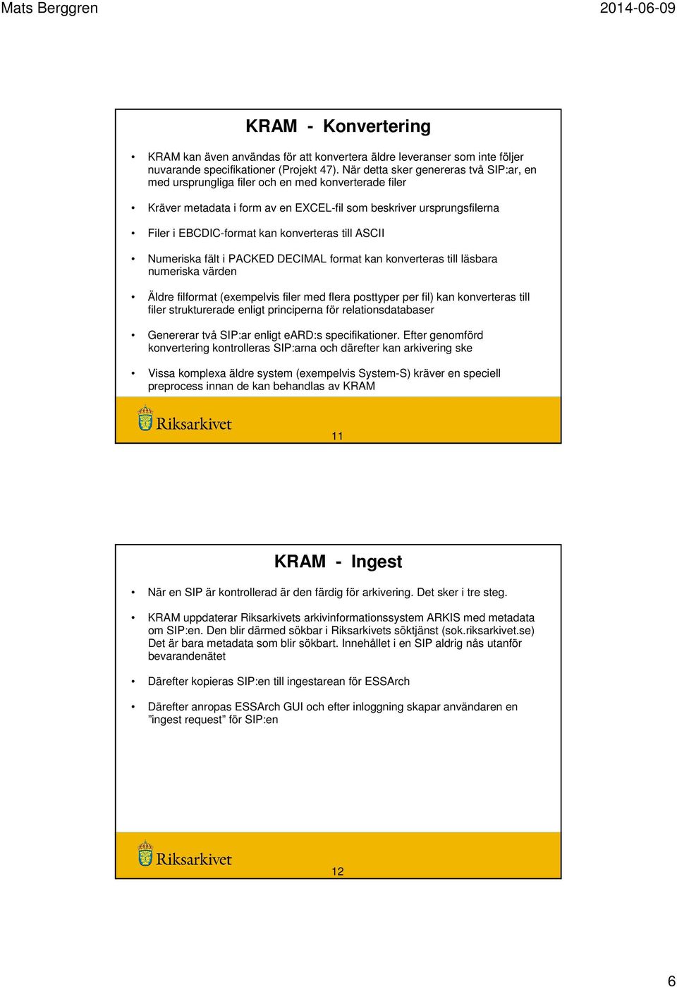 konverteras till ASCII Numeriska fält i PACKED DECIMAL format kan konverteras till läsbara numeriska värden Äldre filformat (exempelvis filer med flera posttyper per fil) kan konverteras till filer