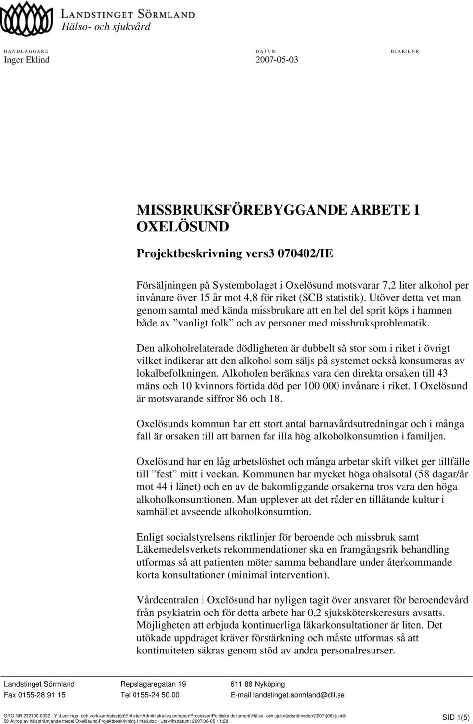 Utöver detta vet man genom samtal med kända missbrukare att en hel del sprit köps i hamnen både av vanligt folk och av personer med missbruksproblematik.