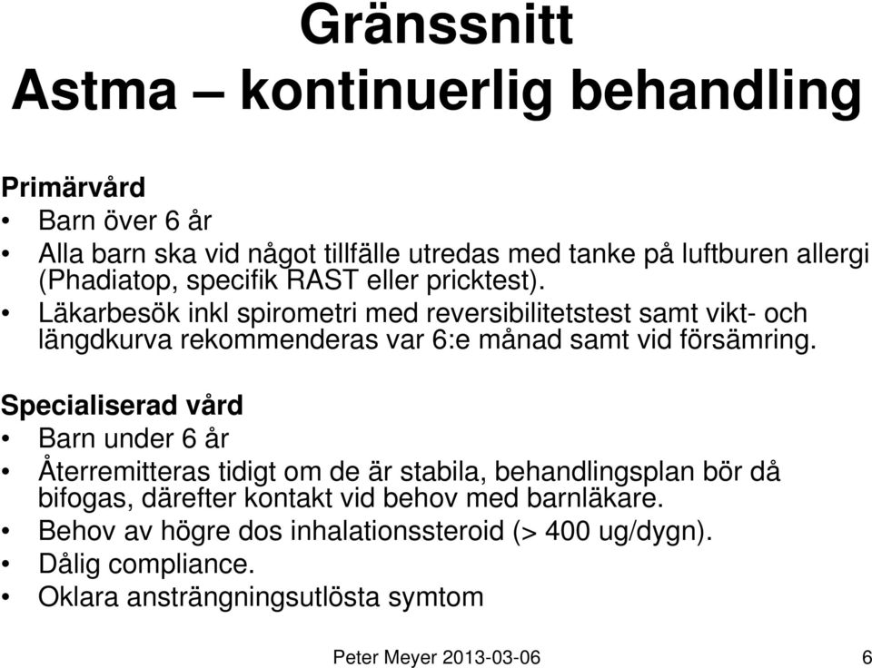 Läkarbesök inkl spirometri med reversibilitetstest samt vikt- och längdkurva rekommenderas var 6:e månad samt vid försämring.