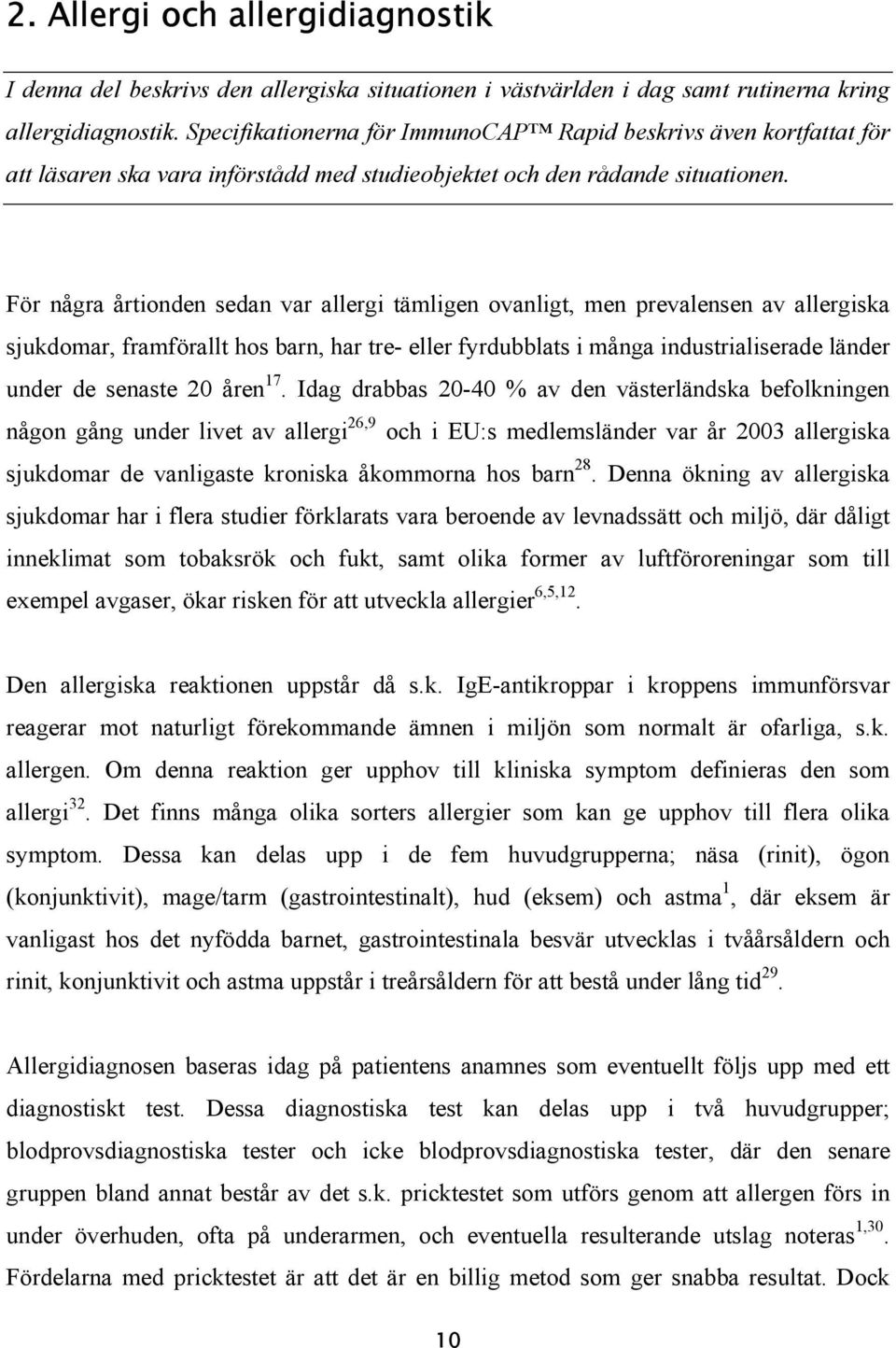 För några årtionden sedan var allergi tämligen ovanligt, men prevalensen av allergiska sjukdomar, framförallt hos barn, har tre- eller fyrdubblats i många industrialiserade länder under de senaste 20