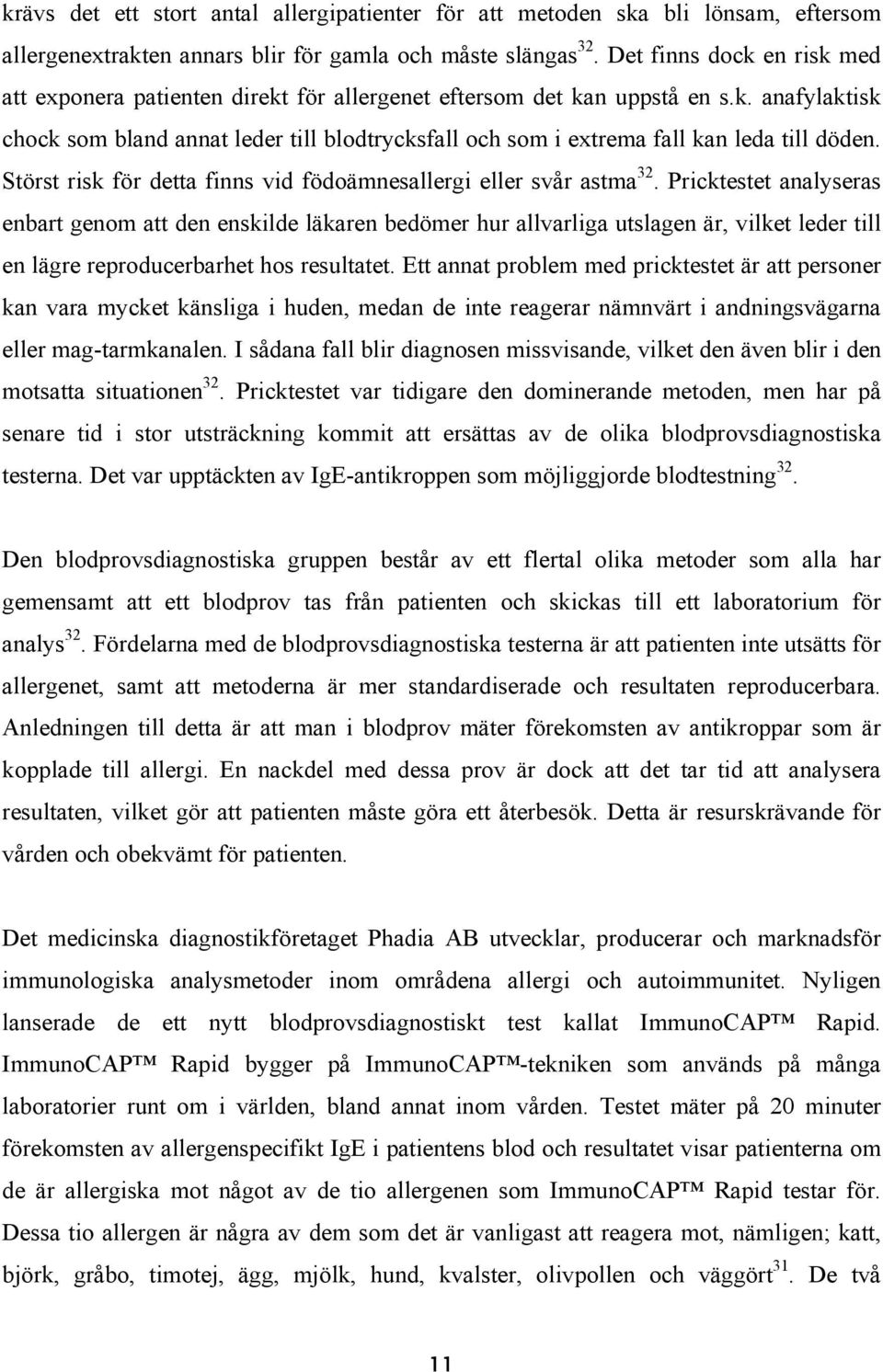 Störst risk för detta finns vid födoämnesallergi eller svår astma 32.