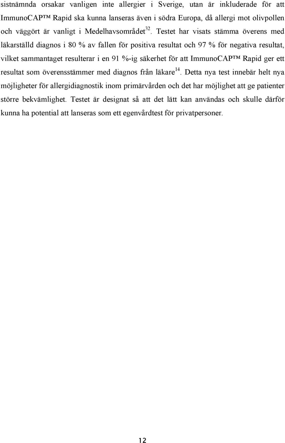 Testet har visats stämma överens med läkarställd diagnos i 80 % av fallen för positiva resultat och 97 % för negativa resultat, vilket sammantaget resulterar i en 91 %-ig säkerhet för att
