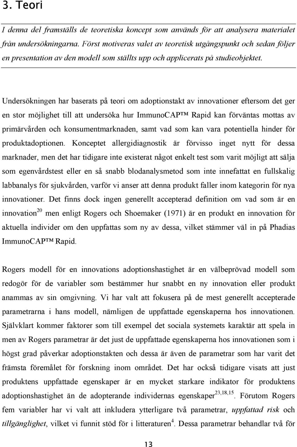 Undersökningen har baserats på teori om adoptionstakt av innovationer eftersom det ger en stor möjlighet till att undersöka hur ImmunoCAP Rapid kan förväntas mottas av primärvården och
