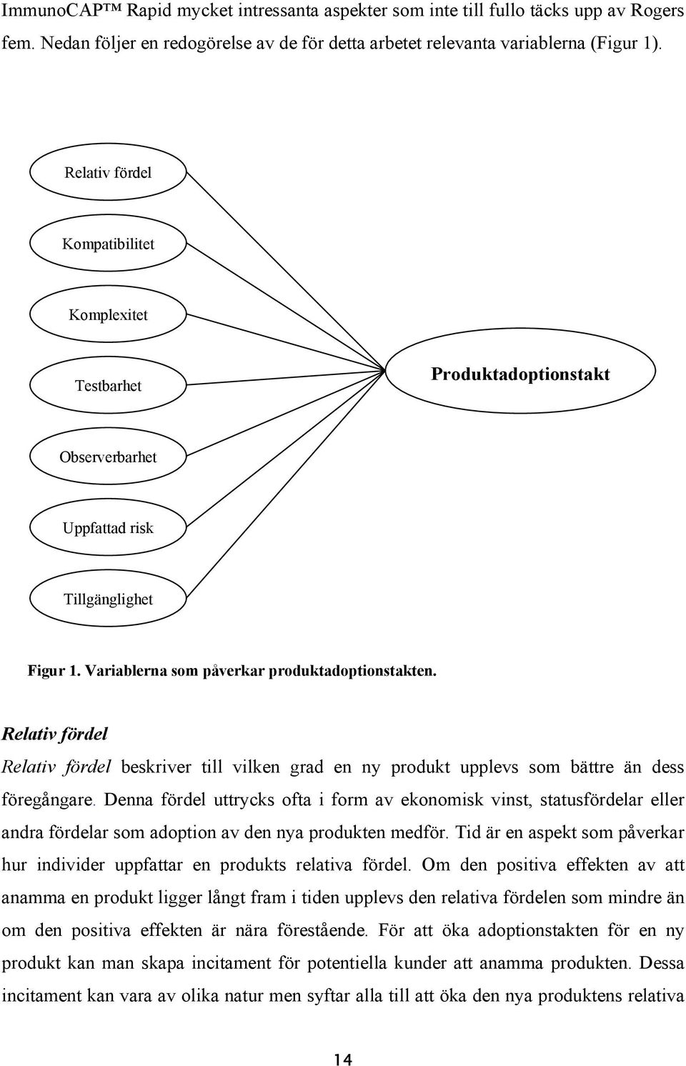 Relativ fördel Relativ fördel beskriver till vilken grad en ny produkt upplevs som bättre än dess föregångare.