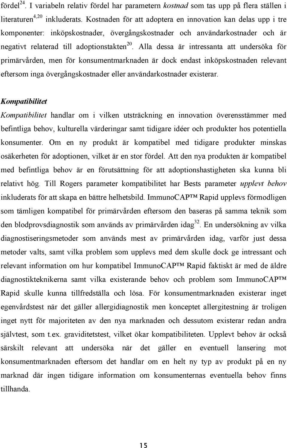 Alla dessa är intressanta att undersöka för primärvården, men för konsumentmarknaden är dock endast inköpskostnaden relevant eftersom inga övergångskostnader eller användarkostnader existerar.