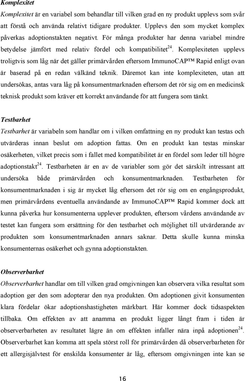 Komplexiteten upplevs troligtvis som låg när det gäller primärvården eftersom ImmunoCAP Rapid enligt ovan är baserad på en redan välkänd teknik.