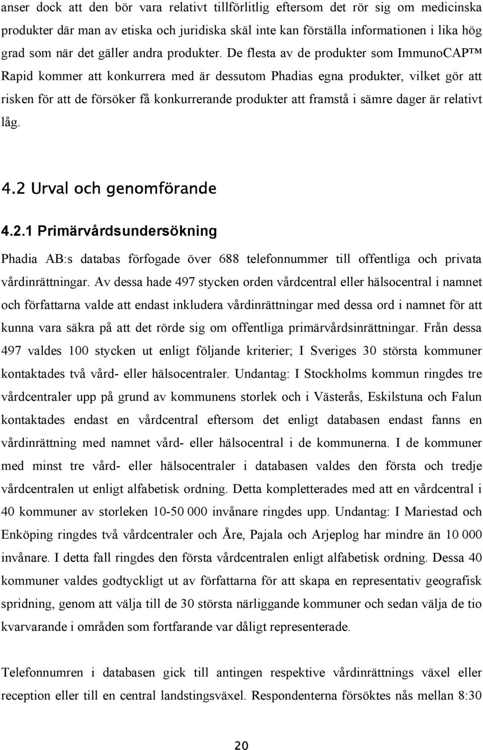 De flesta av de produkter som ImmunoCAP Rapid kommer att konkurrera med är dessutom Phadias egna produkter, vilket gör att risken för att de försöker få konkurrerande produkter att framstå i sämre