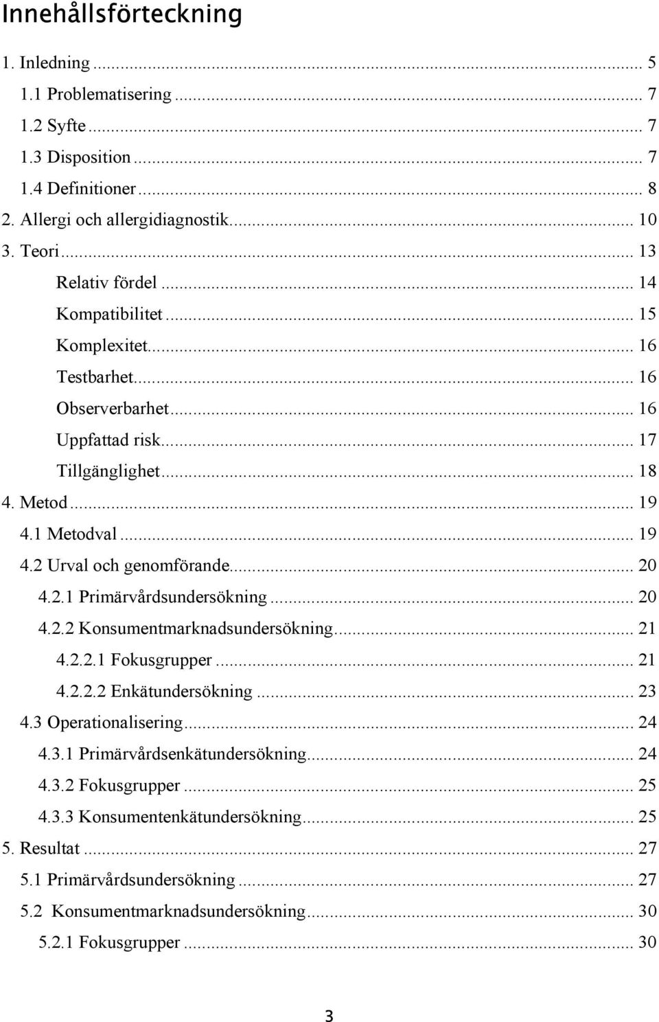 2.1 Primärvårdsundersökning... 20 4.2.2 Konsumentmarknadsundersökning... 21 4.2.2.1 Fokusgrupper... 21 4.2.2.2 Enkätundersökning... 23 4.3 Operationalisering... 24 4.3.1 Primärvårdsenkätundersökning.