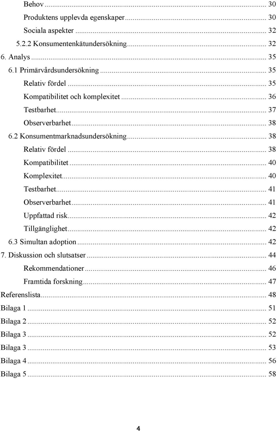 .. 38 Kompatibilitet... 40 Komplexitet... 40 Testbarhet... 41 Observerbarhet... 41 Uppfattad risk... 42 Tillgänglighet... 42 6.3 Simultan adoption... 42 7.