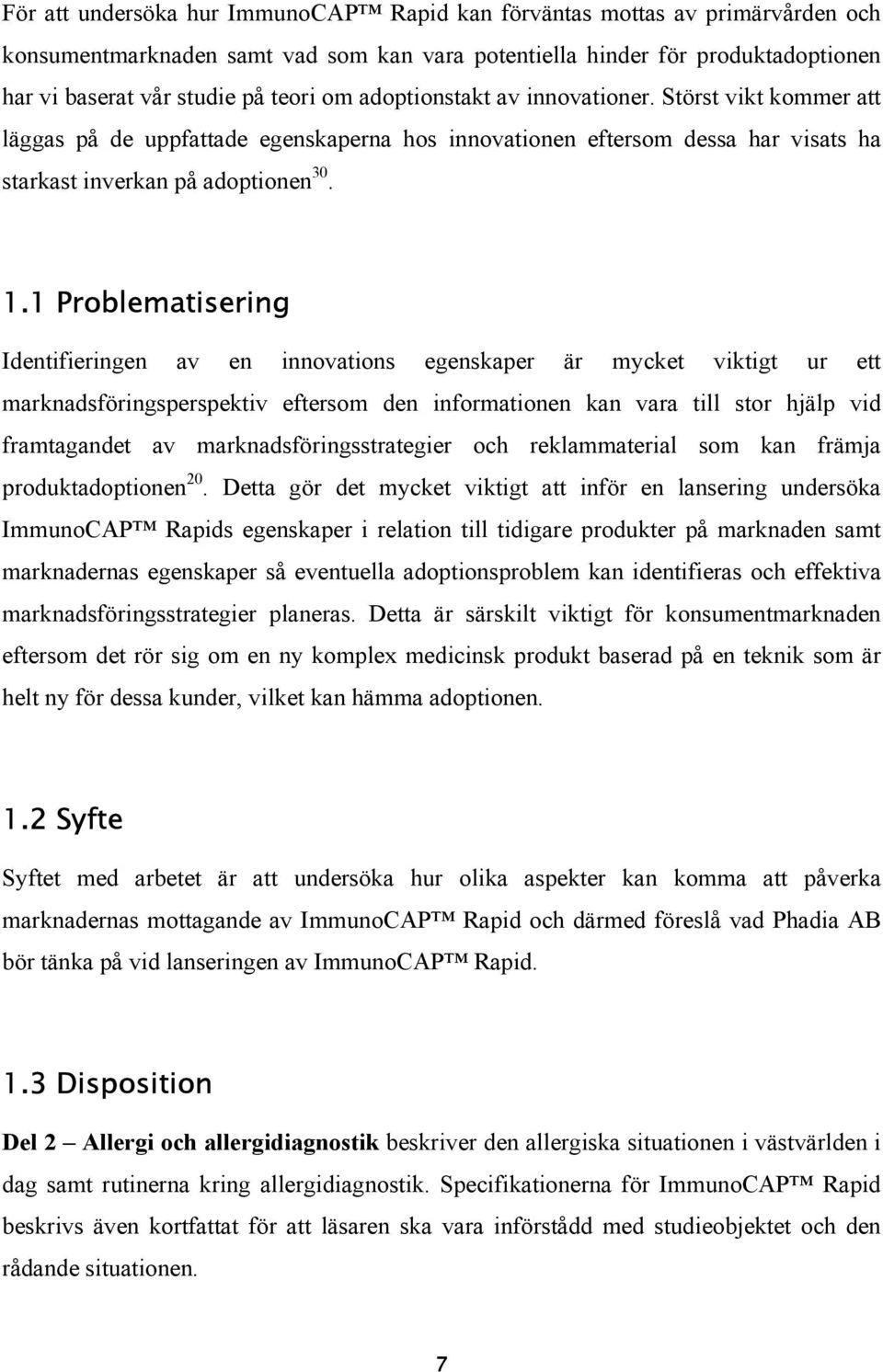 1 Problematisering Identifieringen av en innovations egenskaper är mycket viktigt ur ett marknadsföringsperspektiv eftersom den informationen kan vara till stor hjälp vid framtagandet av