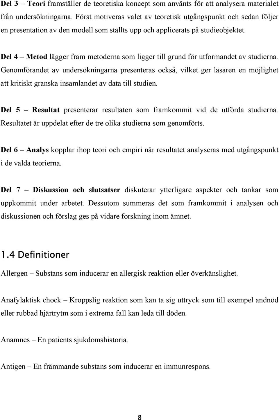 Del 4 Metod lägger fram metoderna som ligger till grund för utformandet av studierna.