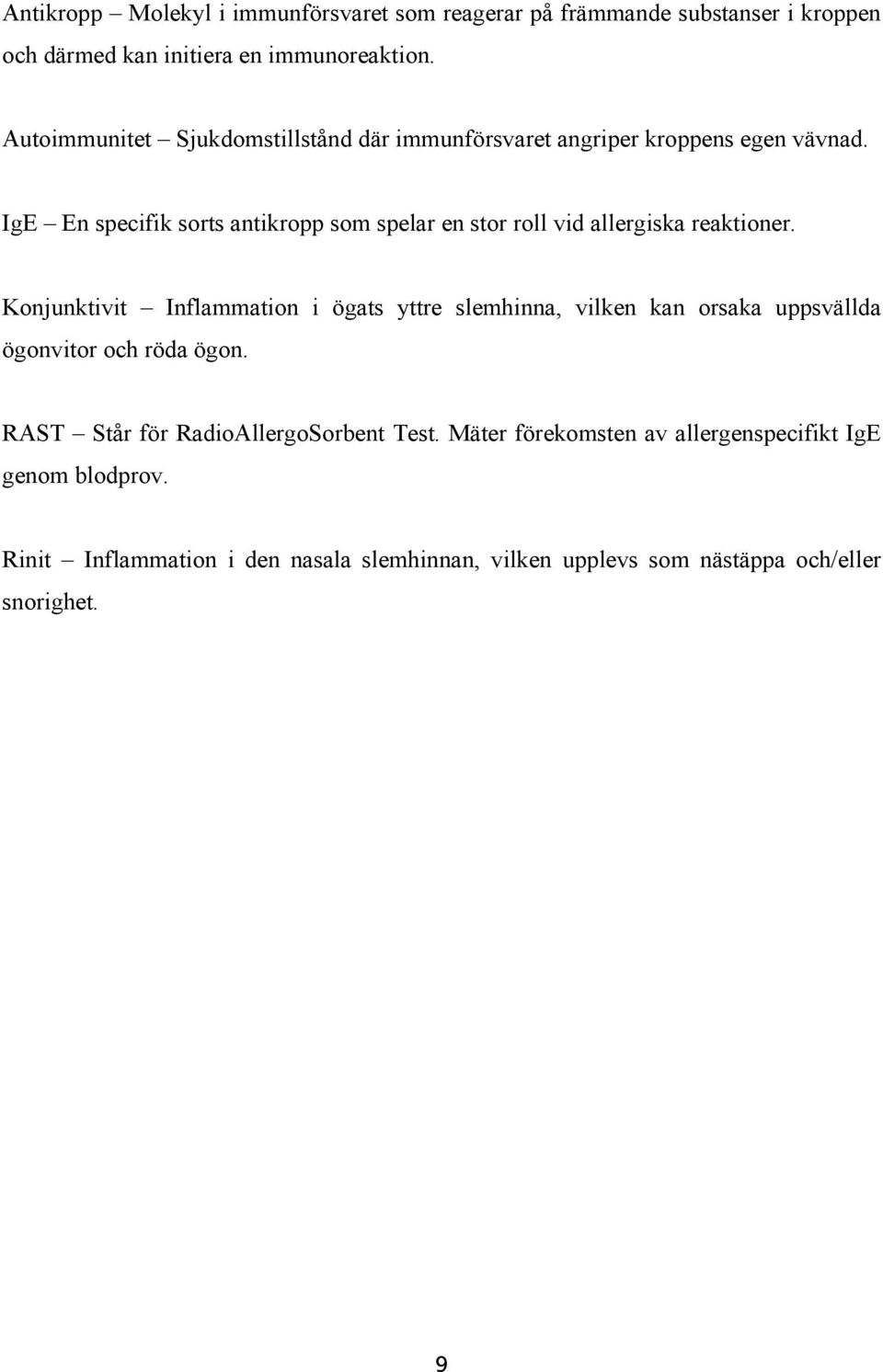 IgE En specifik sorts antikropp som spelar en stor roll vid allergiska reaktioner.