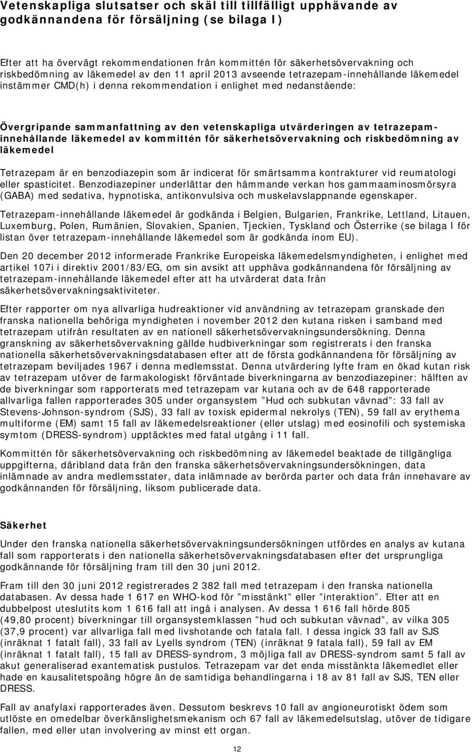 utvärderingen av tetrazepaminnehållande läkemedel av kommittén för säkerhetsövervakning och riskbedömning av läkemedel Tetrazepam är en benzodiazepin som är indicerat för smärtsamma kontrakturer vid