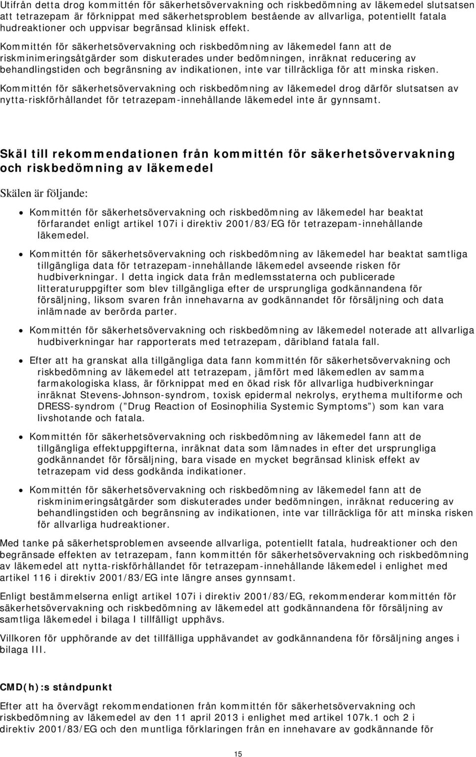 Kommittén för säkerhetsövervakning och riskbedömning av läkemedel fann att de riskminimeringsåtgärder som diskuterades under bedömningen, inräknat reducering av behandlingstiden och begränsning av