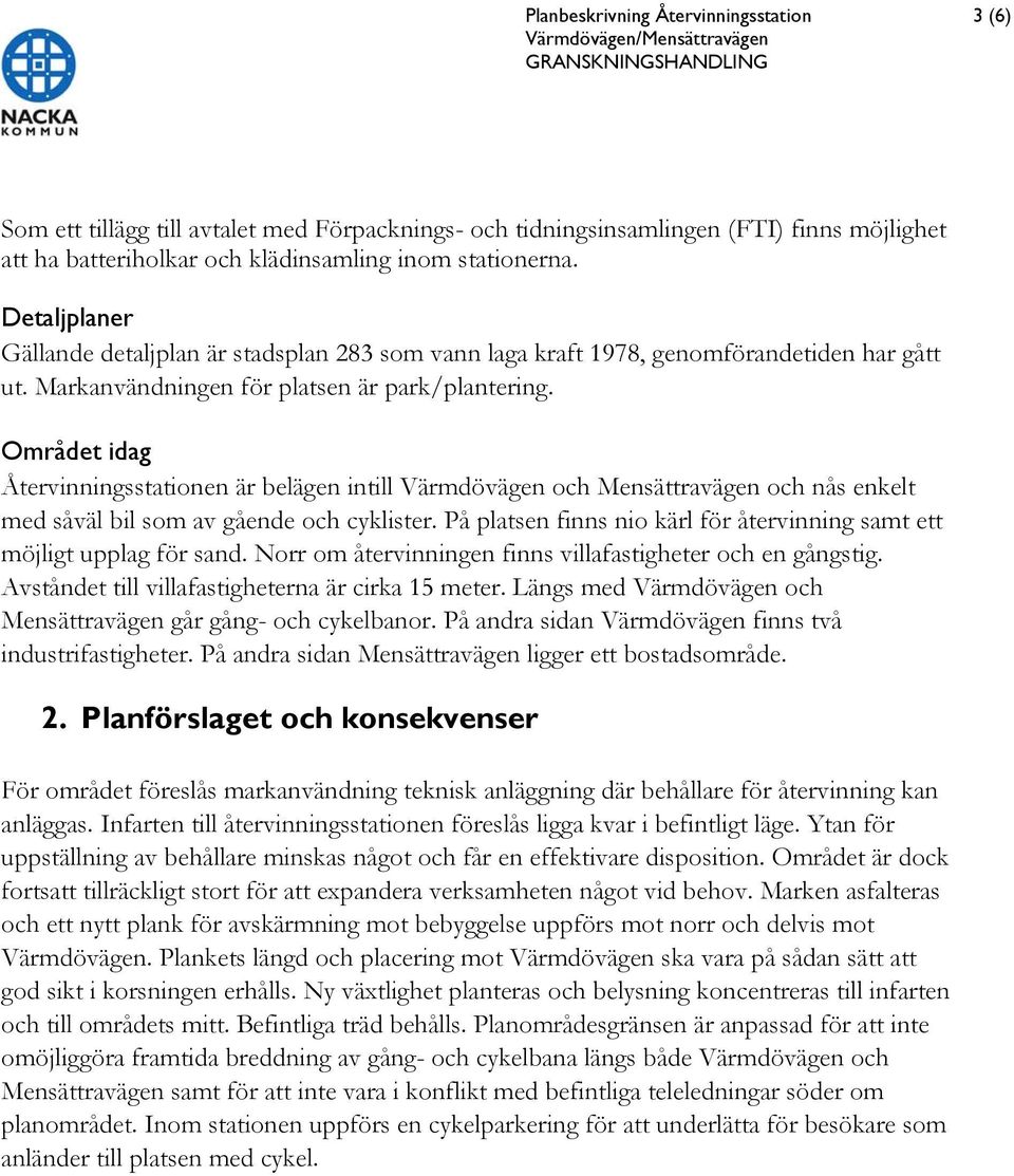 Området idag Återvinningsstationen är belägen intill Värmdövägen och Mensättravägen och nås enkelt med såväl bil som av gående och cyklister.