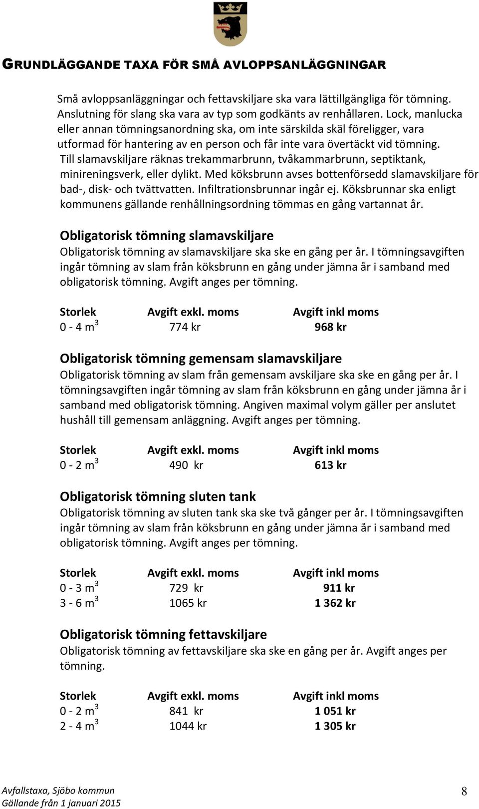 Till slamavskiljare räknas trekammarbrunn, tvåkammarbrunn, septiktank, minireningsverk, eller dylikt. Med köksbrunn avses bottenförsedd slamavskiljare för bad-, disk- och tvättvatten.