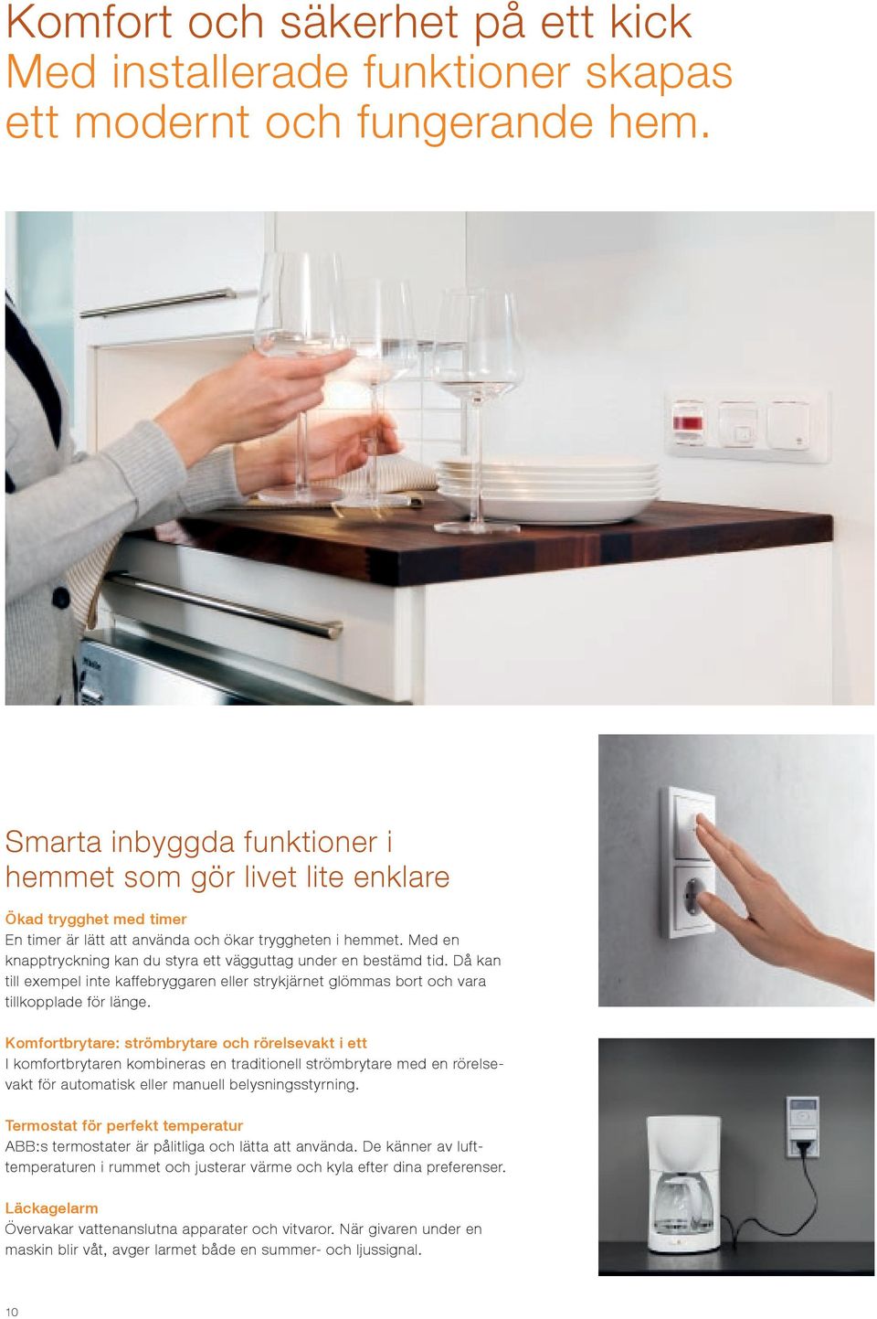 Med en knapptryckning kan du styra ett vägguttag under en bestämd tid. Då kan till exempel inte kaffebryggaren eller strykjärnet glömmas bort och vara tillkopplade för länge.
