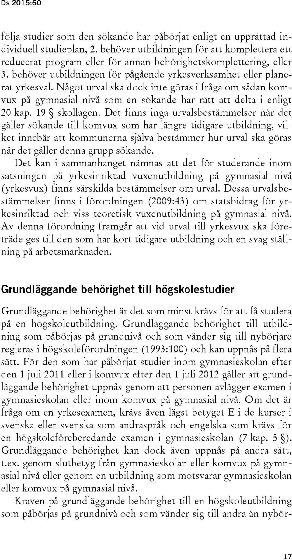 Något urval ska dock inte göras i fråga om sådan komvux på gymnasial nivå som en sökande har rätt att delta i enligt 20 kap. 19 skollagen.