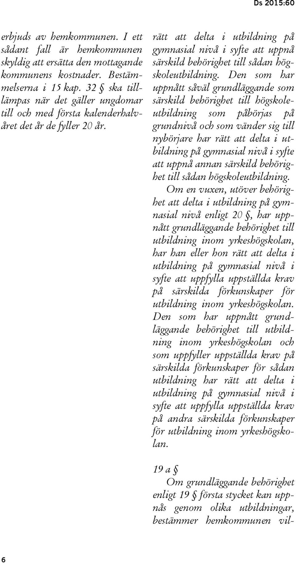 rätt att delta i utbildning på gymnasial nivå i syfte att uppnå särskild behörighet till sådan högskoleutbildning.