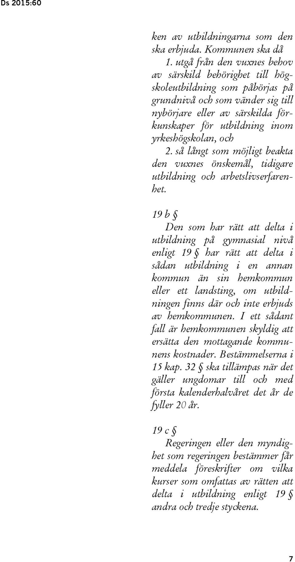 yrkeshögskolan, och 2. så långt som möjligt beakta den vuxnes önskemål, tidigare utbildning och arbetslivserfarenhet.