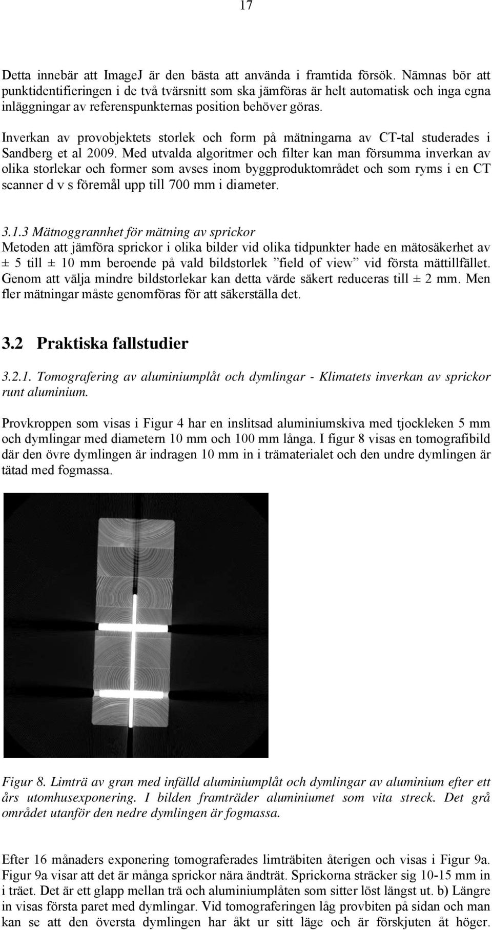 Inverkan av provobjektets storlek och form på mätningarna av CT-tal studerades i Sandberg et al 2009.