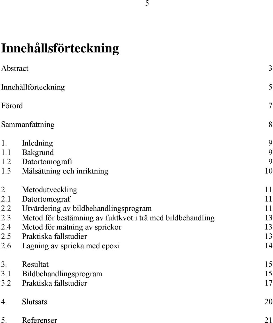 2 Utvärdering av bildbehandlingsprogram 11 2.3 Metod för bestämning av fuktkvot i trä med bildbehandling 13 2.