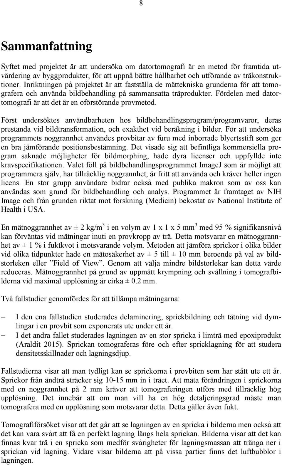 Fördelen med datortomografi är att det är en oförstörande provmetod.