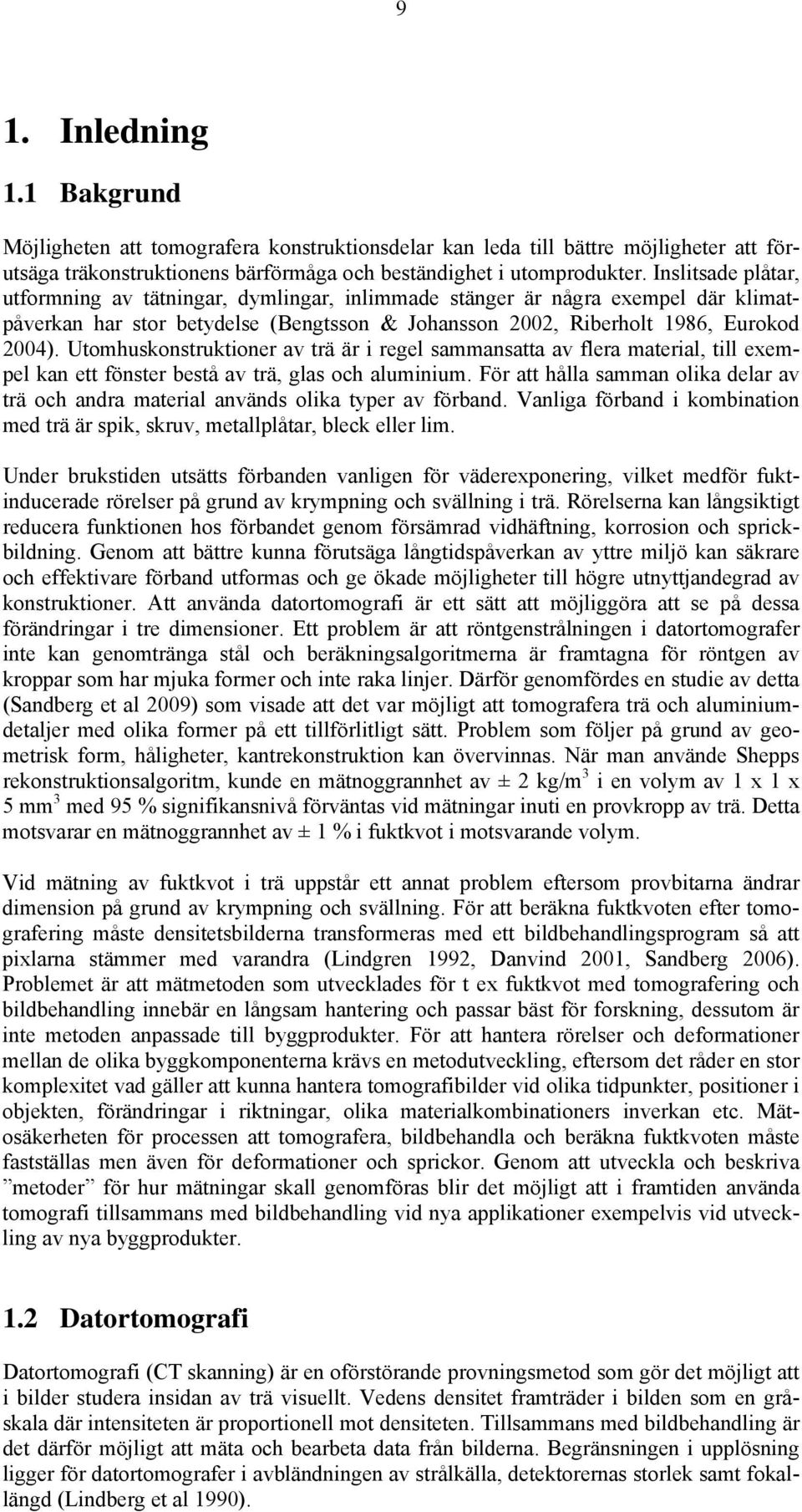 Utomhuskonstruktioner av trä är i regel sammansatta av flera material, till exempel kan ett fönster bestå av trä, glas och aluminium.