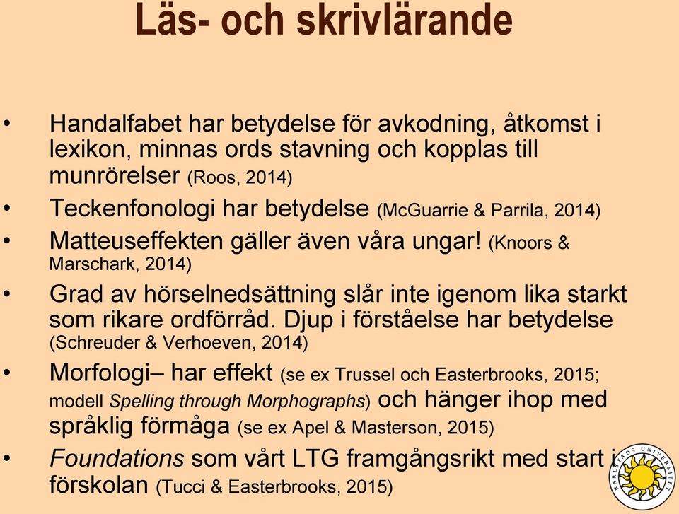 (Knoors & Marschark, 2014) Grad av hörselnedsättning slår inte igenom lika starkt som rikare ordförråd.