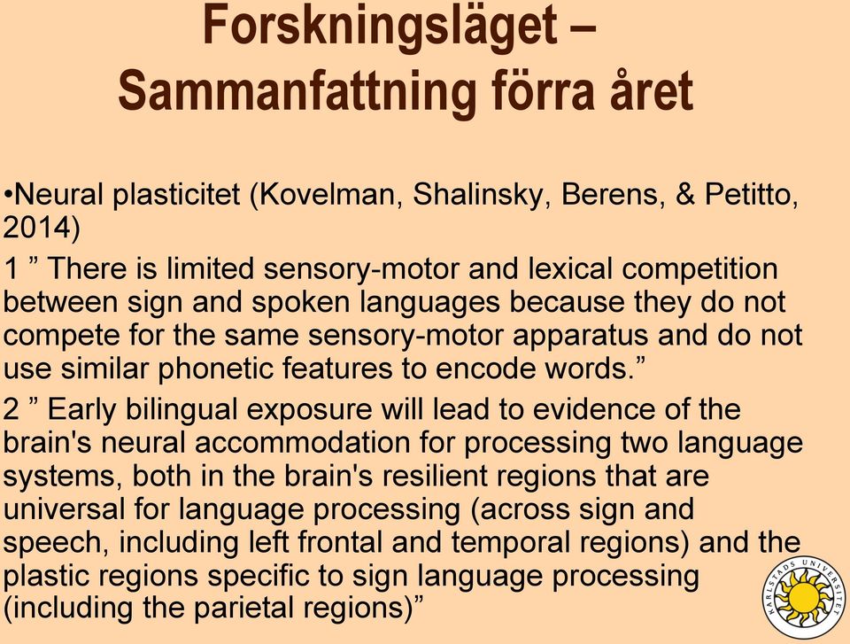 2 Early bilingual exposure will lead to evidence of the brain's neural accommodation for processing two language systems, both in the brain's resilient regions that are