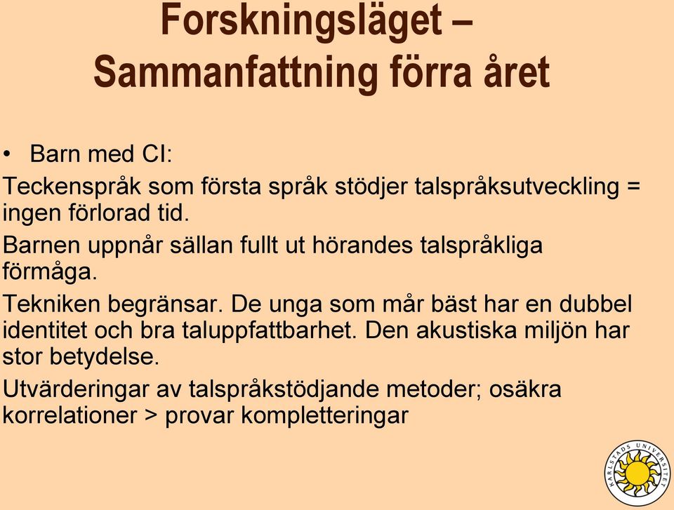 Tekniken begränsar. De unga som mår bäst har en dubbel identitet och bra taluppfattbarhet.
