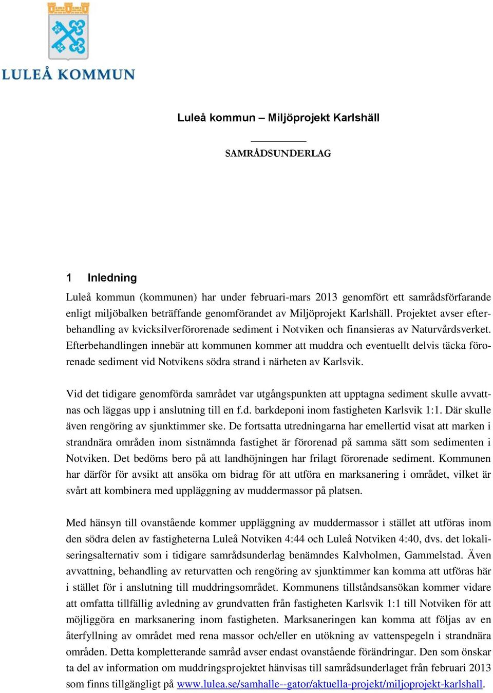 Efterbehandlingen innebär att kommunen kommer att muddra och eventuellt delvis täcka förorenade sediment vid Notvikens södra strand i närheten av Karlsvik.