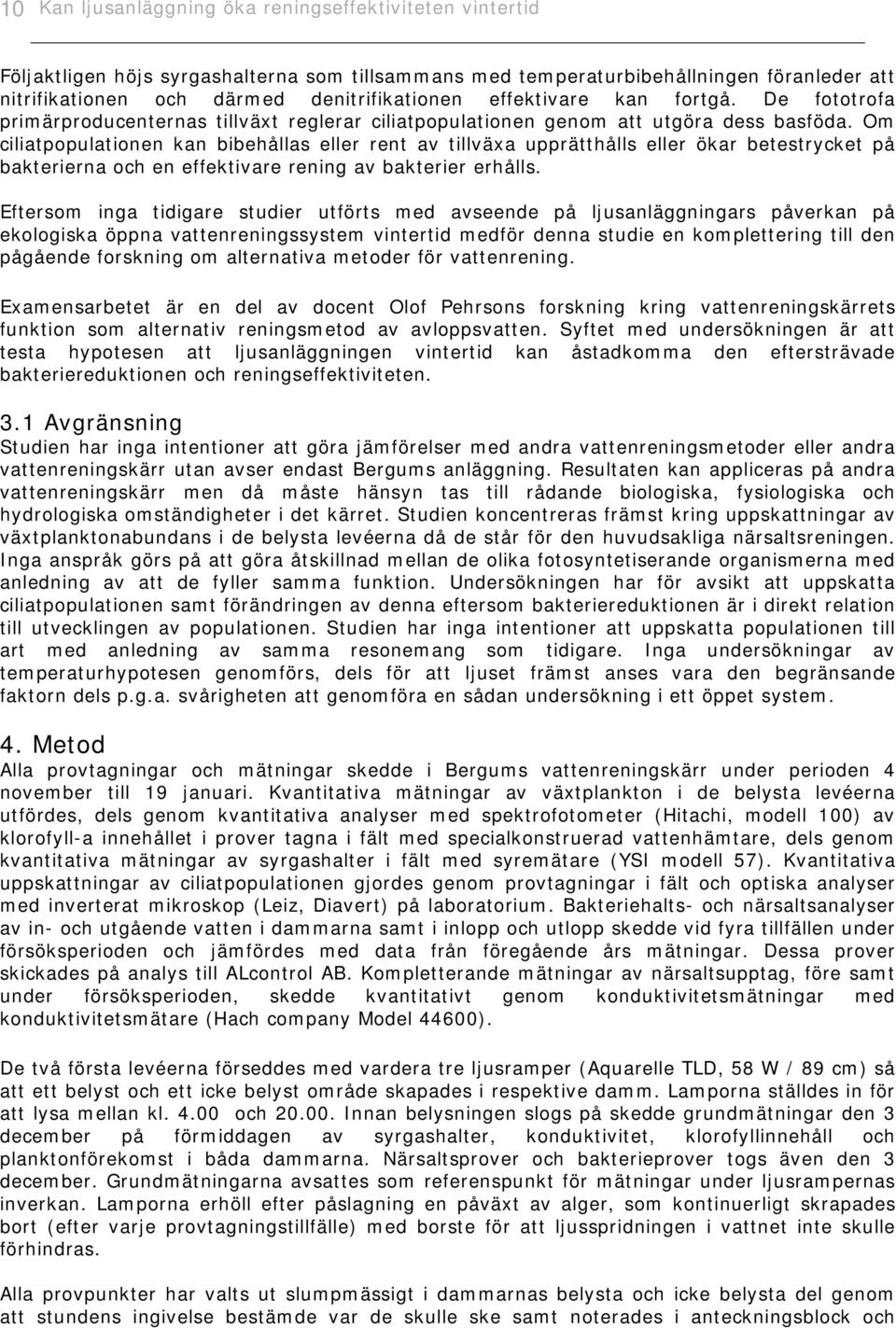 Om ciliatpopulationen kan bibehållas eller rent av tillväxa upprätthålls eller ökar betestrycket på bakterierna och en effektivare rening av bakterier erhålls.