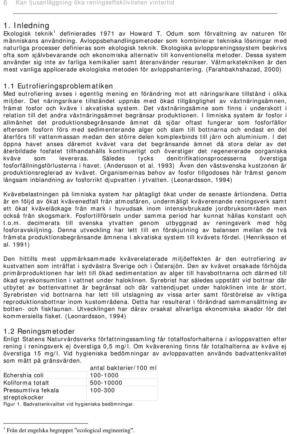 Ekologiska avloppsreningssystem beskrivs ofta som självbevarande och ekonomiska alternativ till konventionella metoder. Dessa system använder sig inte av farliga kemikalier samt återanvänder resurser.