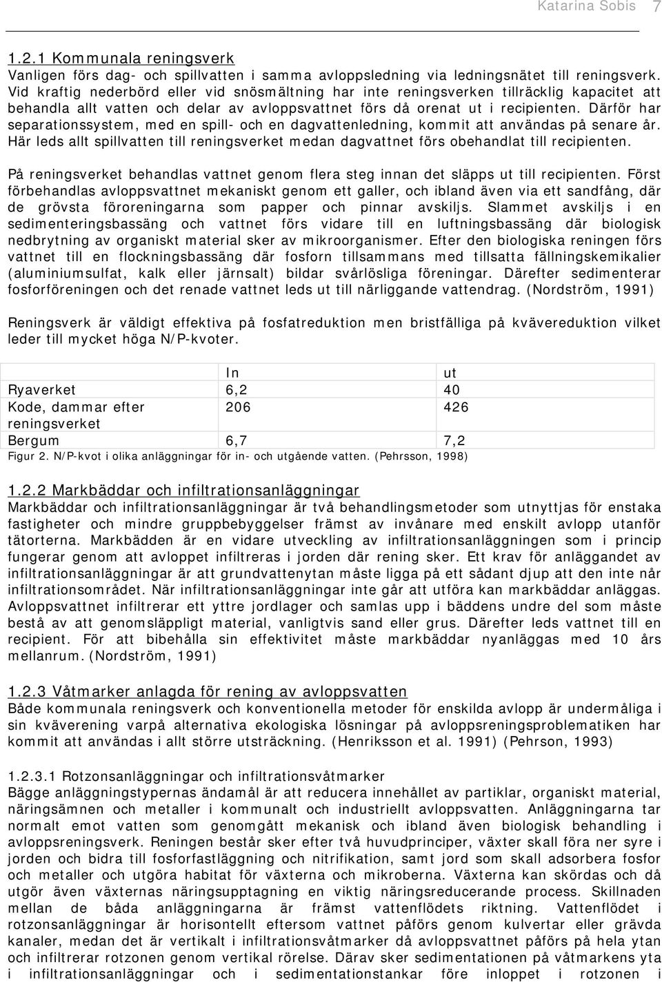 Därför har separationssystem, med en spill- och en dagvattenledning, kommit att användas på senare år. Här leds allt spillvatten till reningsverket medan dagvattnet förs obehandlat till recipienten.