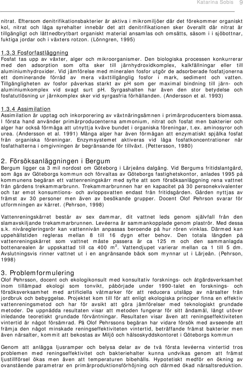 lättnedbrytbart organiskt material ansamlas och omsätts, såsom i i sjöbottnar, fuktiga jordar och i växters rotzon. (Lönngren, 1995) 1.3.