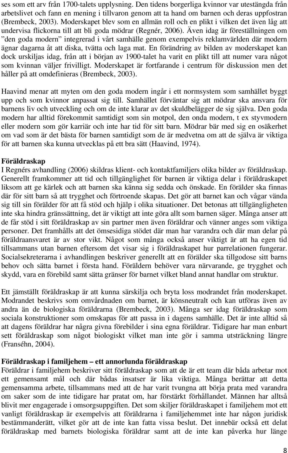 Moderskapet blev som en allmän roll och en plikt i vilken det även låg att undervisa flickorna till att bli goda mödrar (Regnér, 2006).